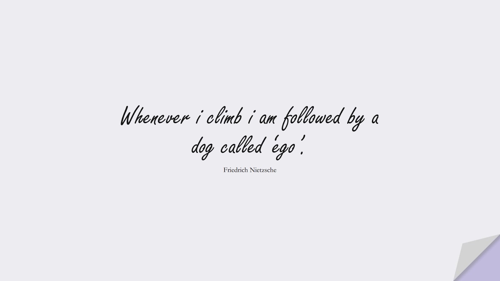 Whenever i climb i am followed by a dog called ‘ego’. (Friedrich Nietzsche);  #SuccessQuotes