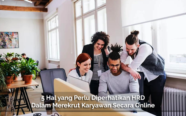 5 Hal yang Perlu Diperhatikan HRD Dalam Merekrut Karyawan Secara Online