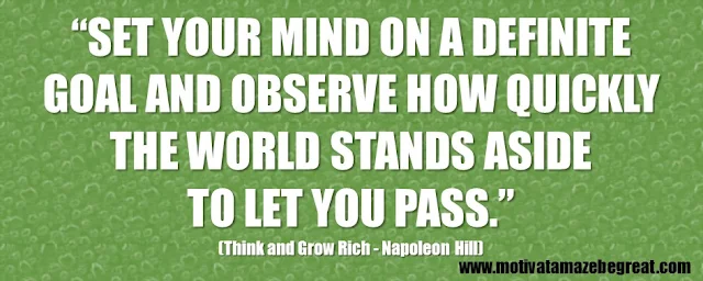 56 Best Think And Grow Rich Quotes by Napoleon Hill: “Set your mind on a definite goal and observe how quickly the world stands aside to let you pass.”