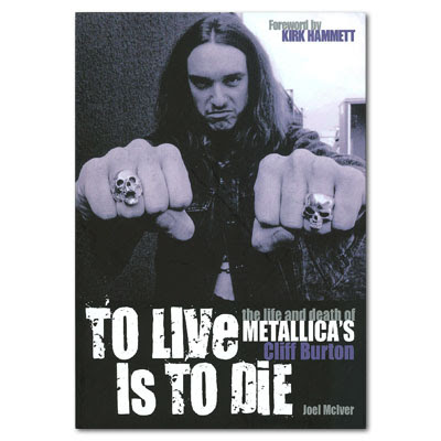 To Live Is To Die: The Life And Death Of Metallicas Cliff Burton