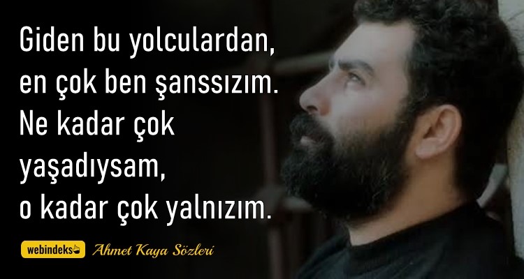 Ahmet Kaya Sözleri Resimli Kısa ve Özlü Giden bu yolculardan en çok ben şanssızım Ne kadar çok yaşadıysam o kadar çok yalnızım Ahmet Kaya Sözleri