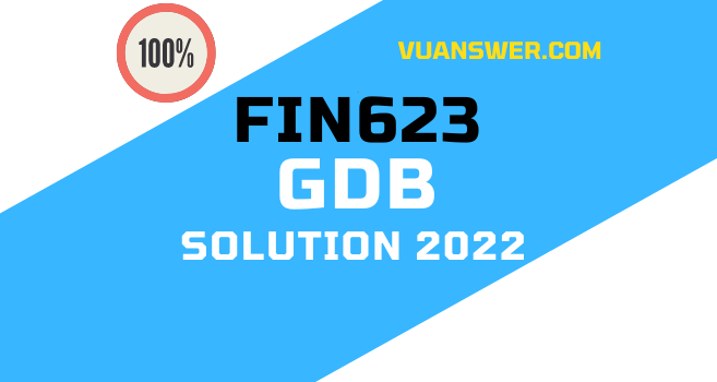 FIN623 GDB Solution Spring 2022