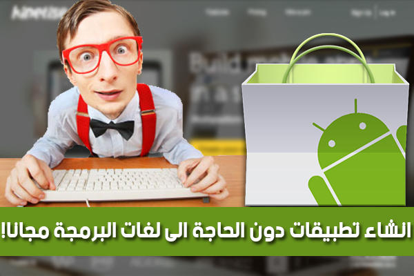 شرح طريقة انشاء تطبيقات للأجهزة الذكية بدون الحاجة الى لغات البرمجة و بالمجان! (أندرويد ، أي او اس ، ويندوزفون)