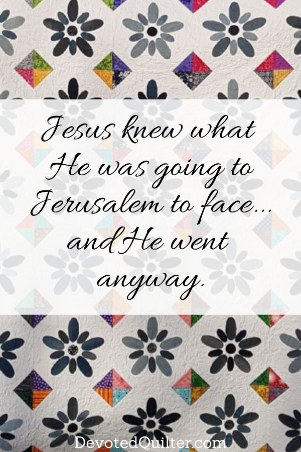 Jesus knew what He was going to face in Jerusalem | DevotedQuilter.com