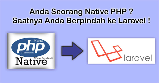 Anda Seorang Native PHP ? Saatnya Anda Berpindah ke Laravel !