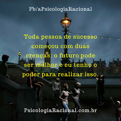 Toda pessoa de sucesso começou com duas crenças: o futuro pode ser melhor e eu tenho o poder para realizar isso.