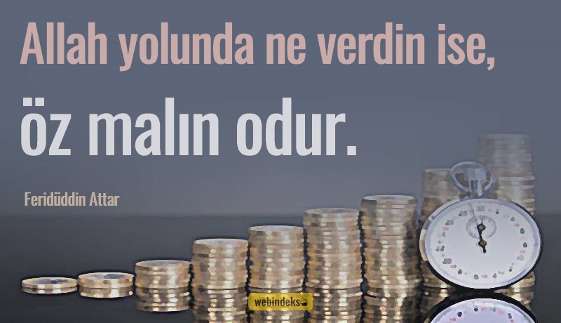 Mal Mülk İle İlgili Sözler, Dünya Malı Düşkünlüğü ve Hırsı Hakkında Atasözleri Allah yolunda ne verdin ise, öz malın odur. Feridüddin Attar