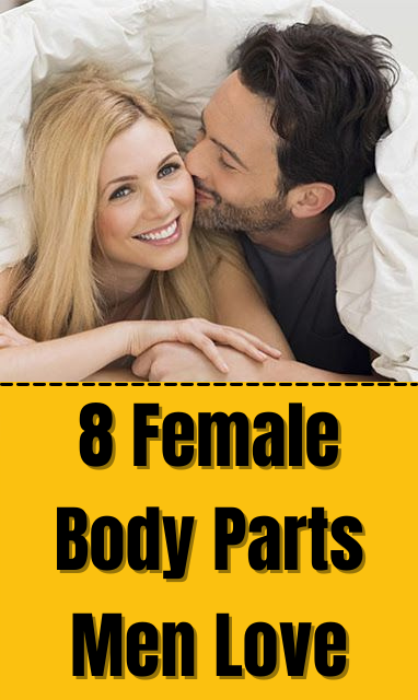 8 Female Body Parts Men Love