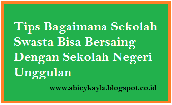 Tips Bagaimana Sekolah Swasta Bisa Bersaing Dengan Sekolah Negeri Unggulan