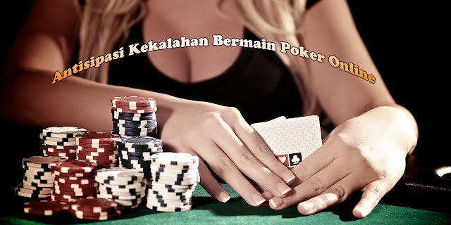 Antisipasi Kekalahan Saat Bermain Judi Poker Online