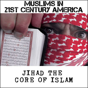 MUSLIMS IN 21ST CENTURY AMERICA: JIHAD THE CORE OF ISLAM