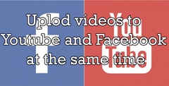upload videos to YouTube and Facebook at the same time