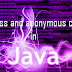 What is an inner class and anonymous classes in Java?