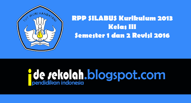 RPP SILABUS Kurikulum 2013 Kelas III Semester 1 dan 2 Revisi 2016