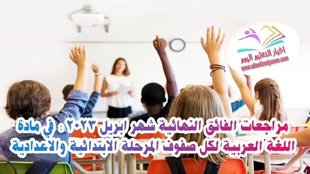 مراجعات الفائق النهائية شهر ابريل 2023 :  في مادة اللغة العربية لكل صفوف المرحلة الابتدائية والاعدادية