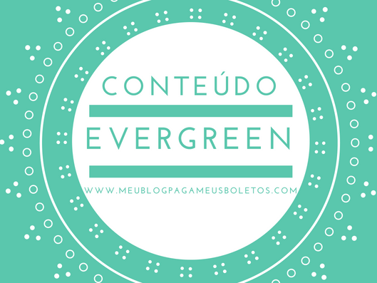 A IMPORTÂNCIA DO CONTEÚDO EVERGREEN