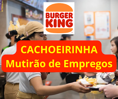 Burger King anuncia Mutirão de Empregos para a vaga de Atendente em Cachoeirinha