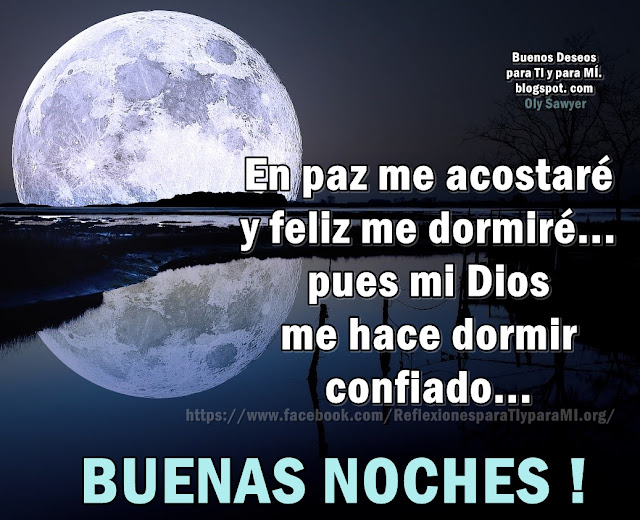 En paz me acostaré y feliz me dormiré... pues mi Dios me hace dormir confiado.  BUENAS NOCHES !