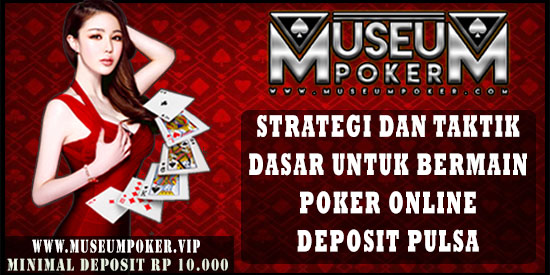 Strategi Dan Taktik Dasar Untuk Bermain Poker Online Deposit Pulsa