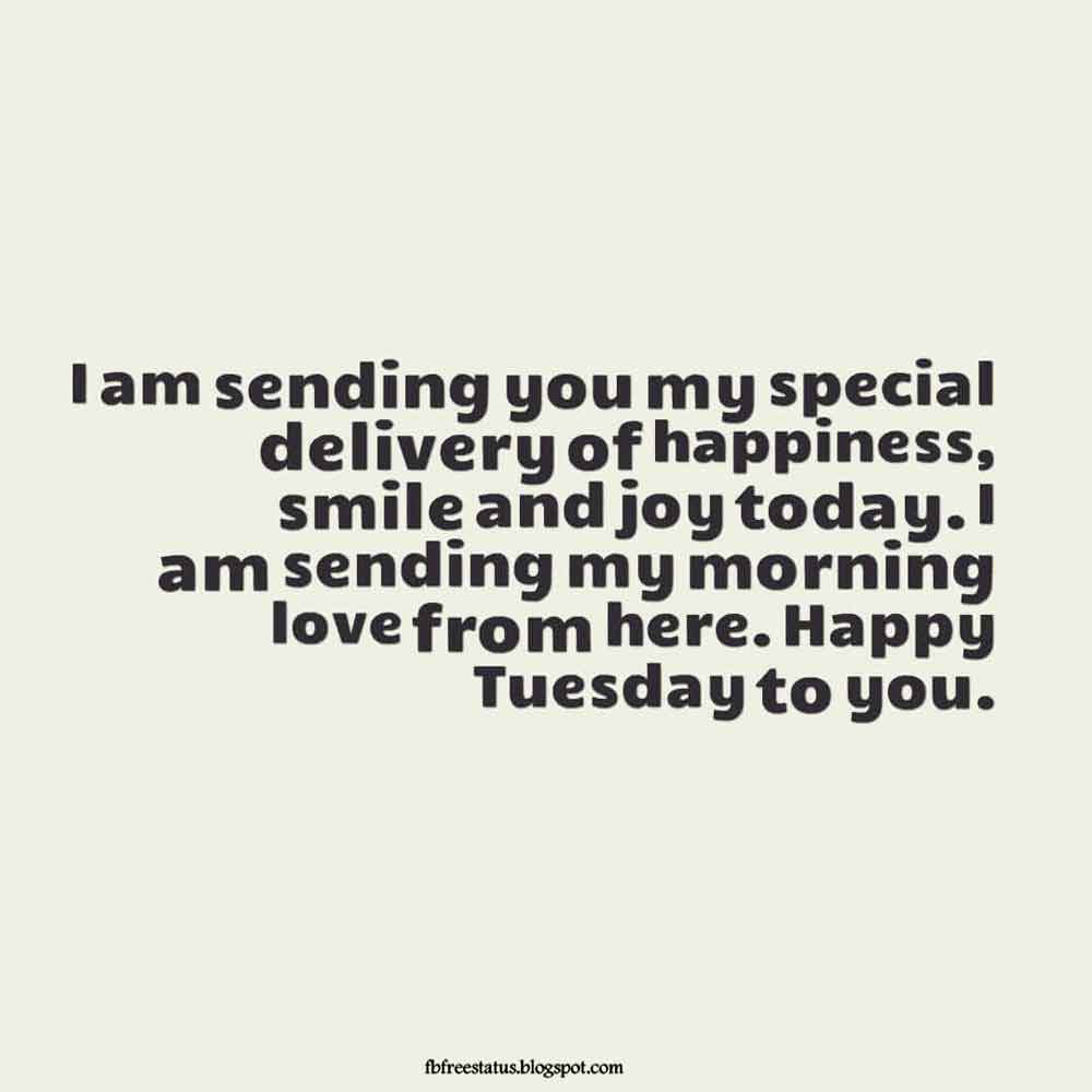 tuesday quotes images, I am sending you my special delivery of happiness, smile and joy today. I am sending my morning love from here. Happy Tuesday to you.