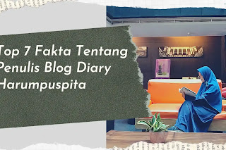 Top 7 Fakta Tentang Penulis Blog Diary Harumpuspita