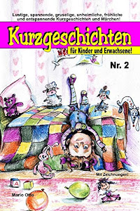 Kurzgeschichten für Kinder und Erwachsene Nr. 2: Lustige, spannende, gruselige, unheimliche, fröhliche und entspannende Kurzgeschichten und Märchen! (Kurzgeschichten für Kinder & Erwachsene)