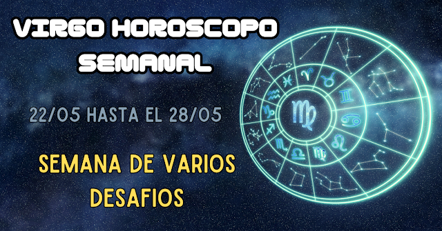 Virgo Horóscopo Semanal Desde el 22/05 hasta el 28/05 -  Una semana con muchos desafíos 