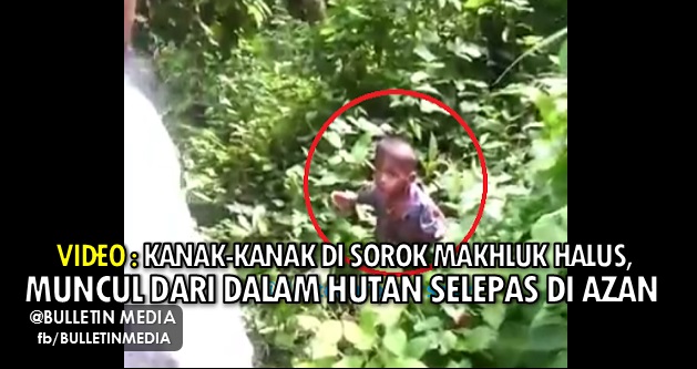 Video : Kanak-kanak di sorok makhluk halus muncul dari dalam hutan selepas di Azan