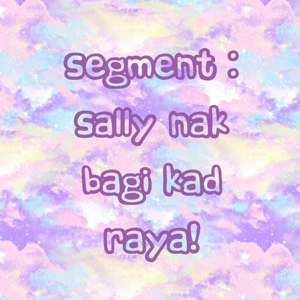 Segment : Sally nak bagi kad raya!