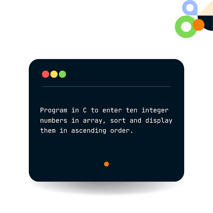 Program in C to enter ten integer numbers in array, sort and display them in ascending order.