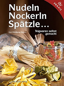 Nudeln, Nockerln, Spätzle ...: Teigwaren selbst gemacht