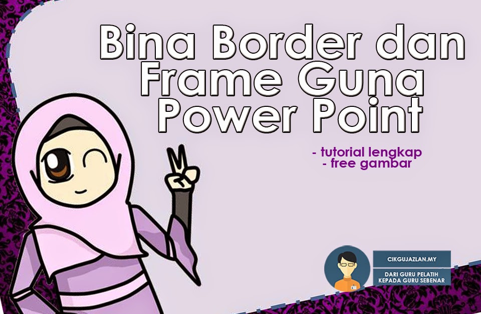 Bina Border dan Frame Guna Power Point  cikgujazlan[dot]my