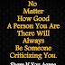 No matter how good a person you are there will always be someone  criticizing you.