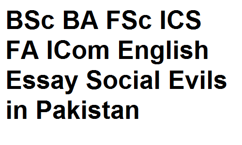 BSc BA FSc ICS FA ICom English Essay Social Evils in Pakistan