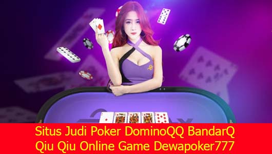 Situs Judi Poker DominoQQ BandarQ Qiu Qiu Online Game Dewapoker777