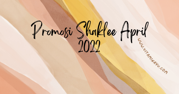 Promosi Shaklee April 2022 – Pengedar Shaklee Klang Readystock