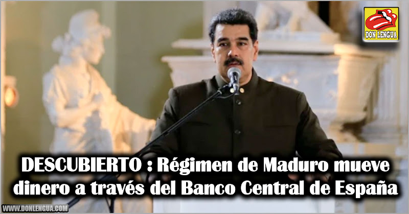 DESCUBIERTO : Régimen de Maduro mueve dinero a través del Banco Central de España