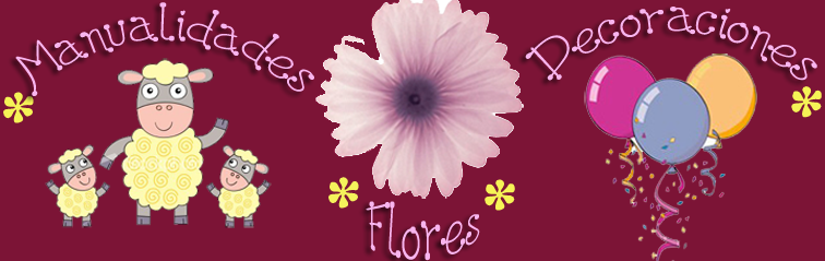 FLORES * DECORACIONES * MANUALIDADES