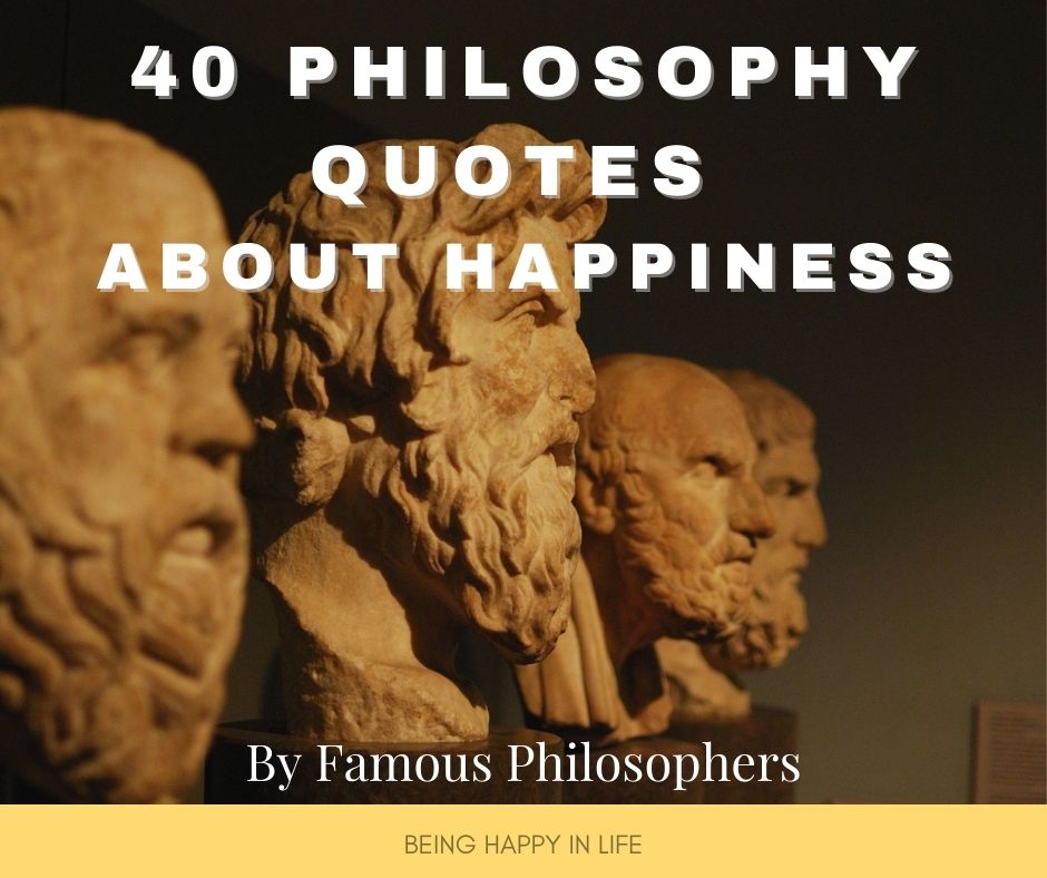 40 Philosophy Quotes about Happiness by Famous Philosophers including Aristotle, Buddha, Friedrich Schiller, Immanuel Kant, William James, Dalai Lama and John Stuart Mill