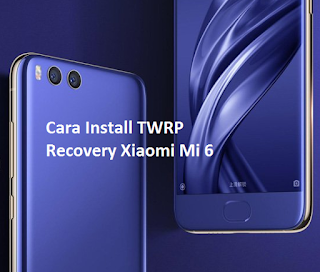 Cara Install TWRP Recovery Xiaomi Mi 6
