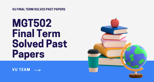 MGT502 Final Term Solved Past Papers Download 2024