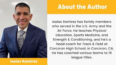 Isaias Ramirez has family members who served in the U.S. Army and the Air Force. He teaches Physical Education, Sports Medicine, and Strength & Conditioning, and he’s a head coach for Track & Field at Corcoran High School, in Corcoran, CA. He has coached various teams to 19 league titles.