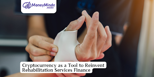Cryptocurrency as a Tool to Reinvent Rehabilitation Services Finance