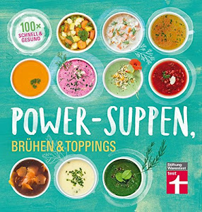 Power-Suppen, Brühen & Toppings: 100 leichte, köstliche Rezepte - Auch vegetarisch oder vegan - Mehr Energie und Wohlbefinden I Von Stiftung Warentest