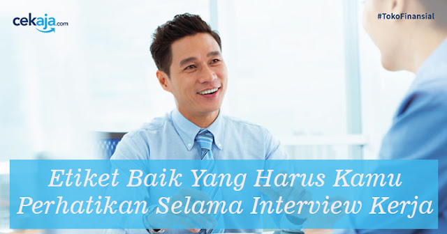 Tidak Hanya Menjawab Pertanyaan, Ini Etiket Baik yang Harus Kamu Perhatikan Selama Interview Kerja