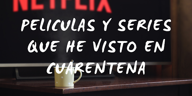 Peliculas y series que he visto en cuarentena