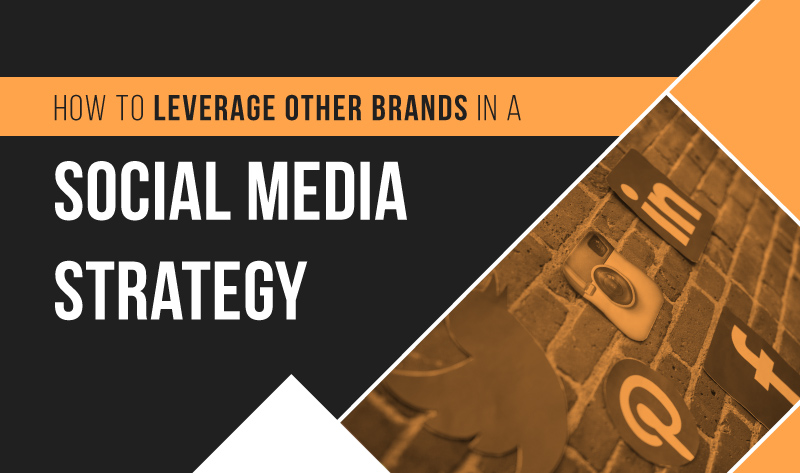 5 Tips: How to Leverage Other Brands in a Social Media Marketing Strategy