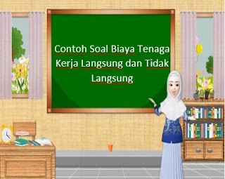 Contoh Soal Biaya Tenaga Kerja Langsung dan Tidak Langsung