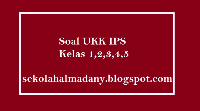 Kumpulan Soal UKK IPS Kelas 1,2,3,4,5 SD Semester 2/Genap KTSP (Docx)