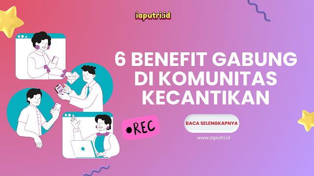 6 Benefit Yang Kamu Dapat Saat Bergabung di Beauty Commuity